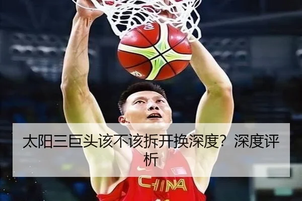 太阳三巨头该不该拆开换深度？深度评析
